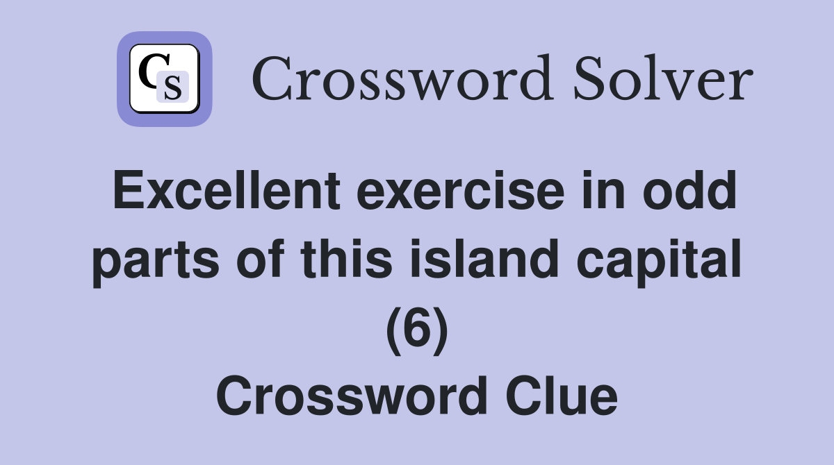 Excellent exercise in odd parts of this island capital (6) Crossword